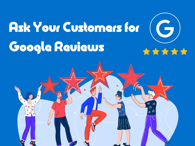 Ask your customers for Google reviews