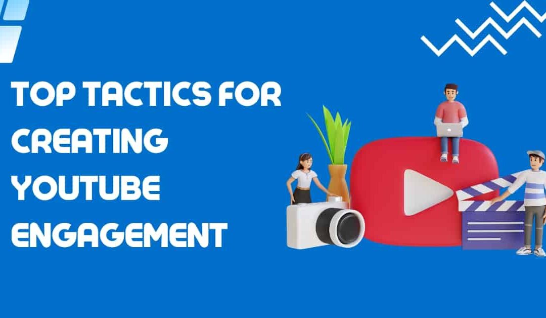 Top tactics for creating YouTube engagement.