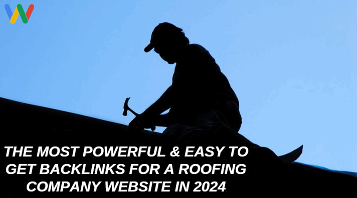 The Most Powerful & Easy to Get Backlinks for a Roofing Company Website in 2024