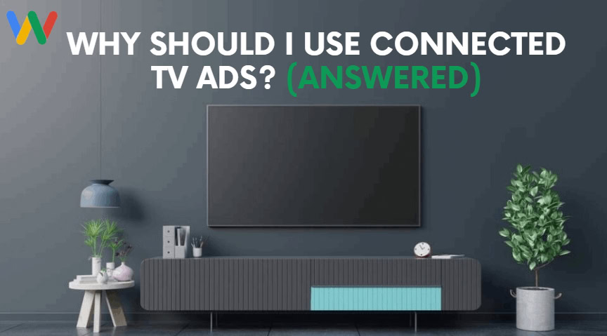 Why should I use connected TV ads?